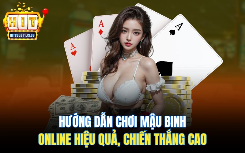 Hướng dẫn chơi Mậu Binh online hiệu quả, chiến thắng cao