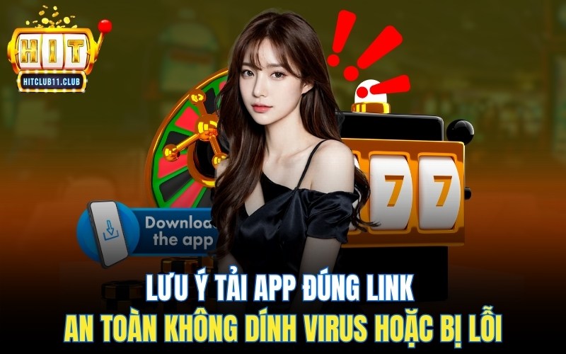 Lưu ý tải app đúng link an toàn không dính virus hoặc bị lỗi