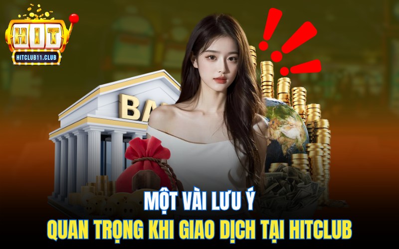 Một vài lưu ý quan trọng khi giao dịch tại HitClub