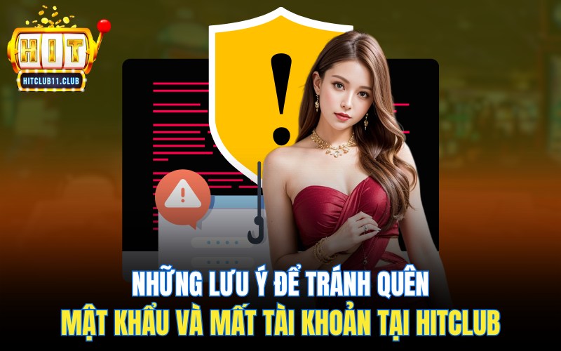 Những lưu ý để tránh quên mật khẩu HitClub và mất tài khoản tại HitClub
