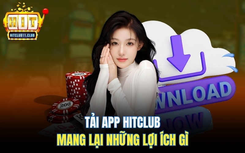 Tải HitClub đem lại những lợi ích gì cho người chơi